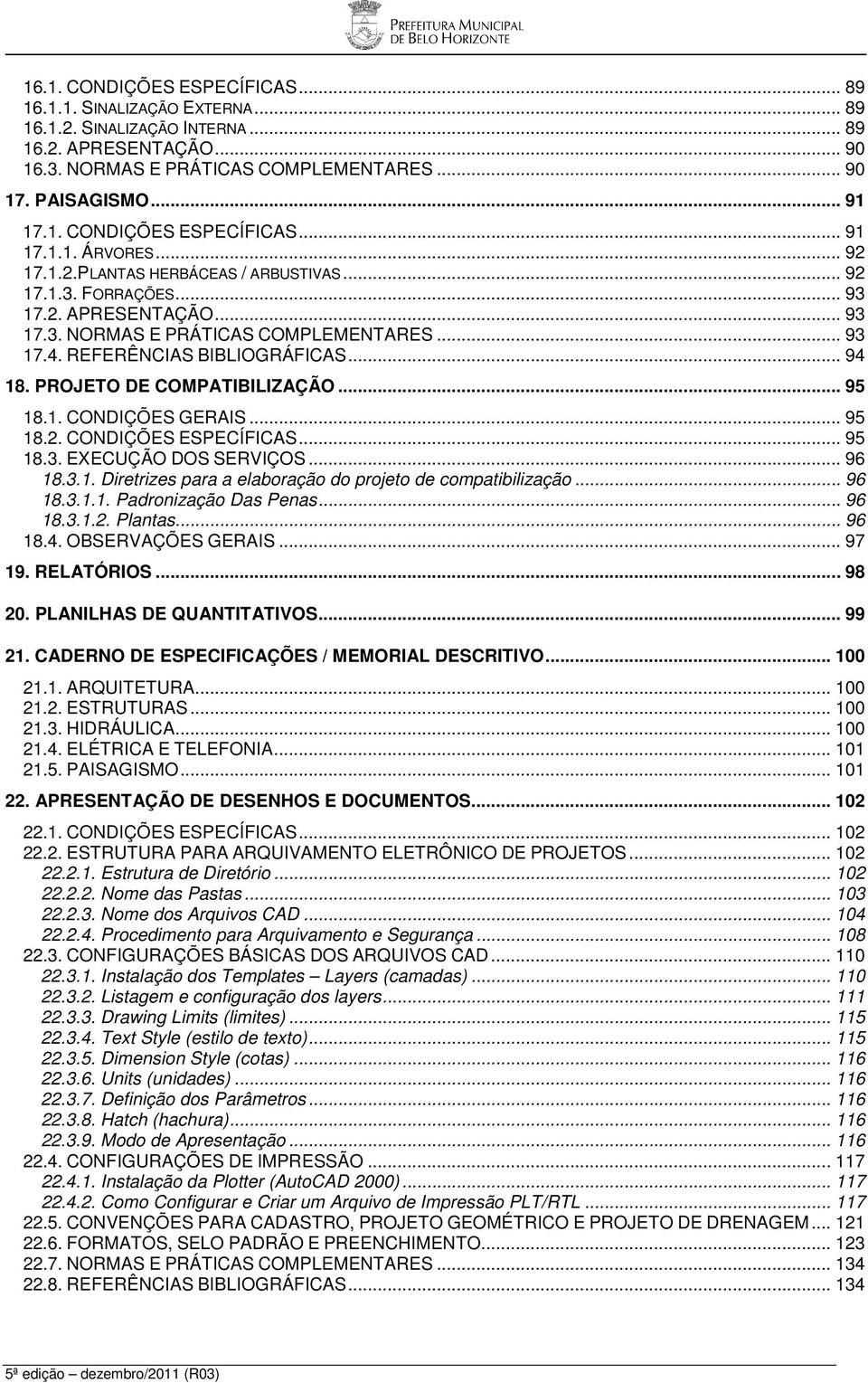 PROJETO DE COMPATIBILIZAÇÃO... 95 18.1. CONDIÇÕES GERAIS... 95 18.2. CONDIÇÕES ESPECÍFICAS... 95 18.3. EXECUÇÃO DOS SERVIÇOS... 96 18.3.1. Diretrizes para a elaboração do projeto de compatibilização.