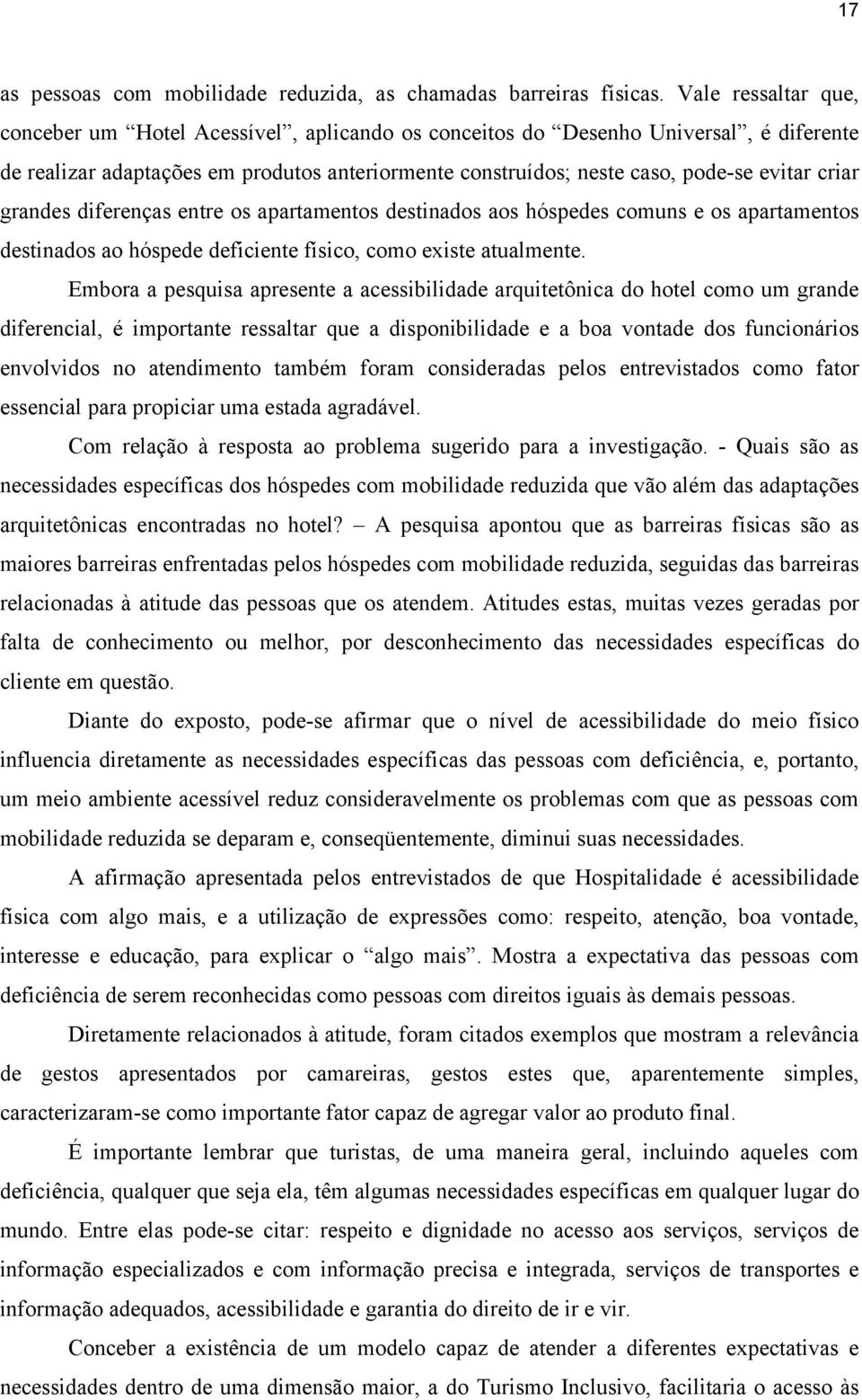 criar grandes diferenças entre os apartamentos destinados aos hóspedes comuns e os apartamentos destinados ao hóspede deficiente físico, como existe atualmente.