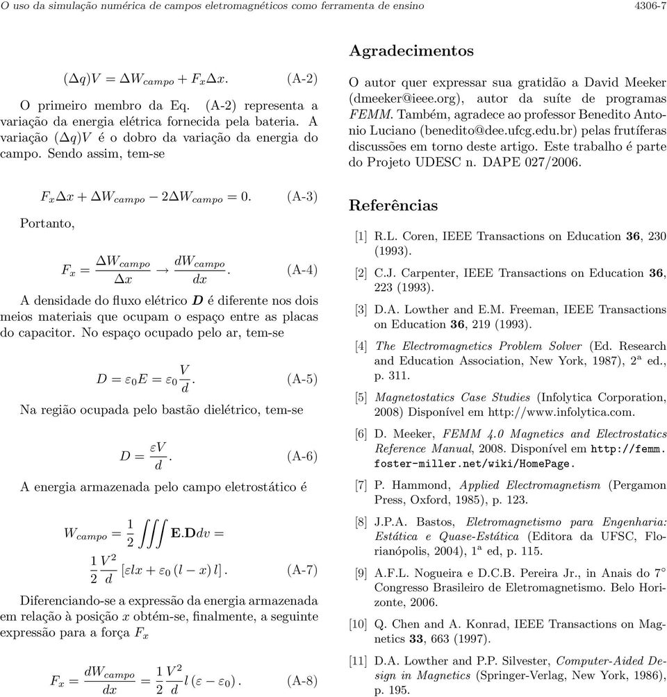 Portanto, F x = W campo x (A-3) dw campo. (A-4) dx A densidade do fluxo elétrico D é diferente nos dois meios materiais que ocupam o espaço entre as placas do capacitor.