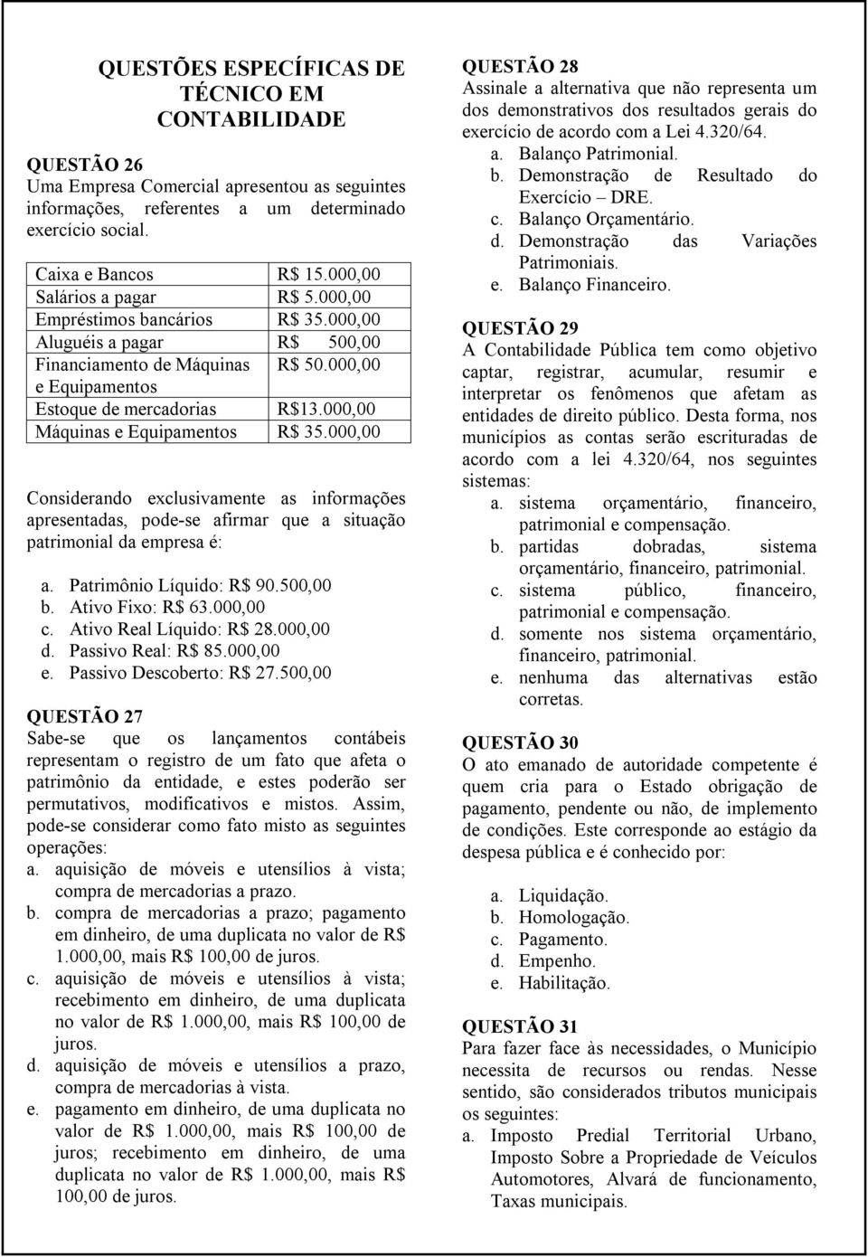 000,00 Máquinas e Equipamentos R$ 35.000,00 Considerando exclusivamente as informações apresentadas, pode-se afirmar que a situação patrimonial da empresa é: a. Patrimônio Líquido: R$ 90.500,00 b.