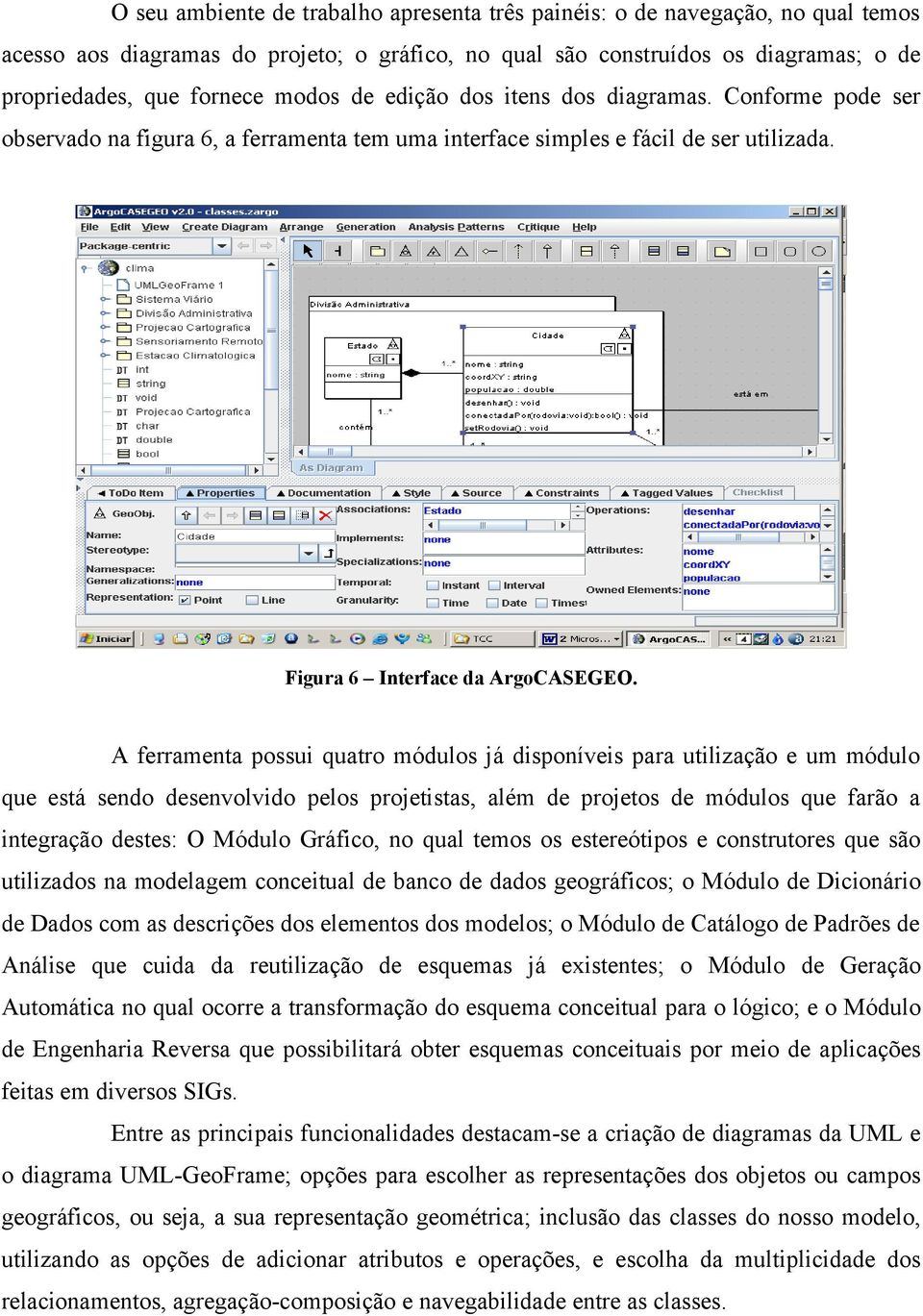 A ferramenta possui quatro módulos já disponíveis para utilização e um módulo que está sendo desenvolvido pelos projetistas, além de projetos de módulos que farão a integração destes: O Módulo