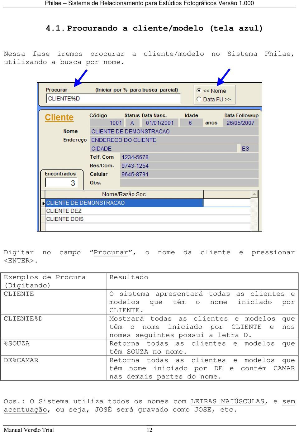 Exemplos de Procura (Digitando) CLIENTE CLIENTE%D %SOUZA DE%CAMAR Resultado O sistema apresentará todas as clientes e modelos que têm o nome iniciado por CLIENTE.