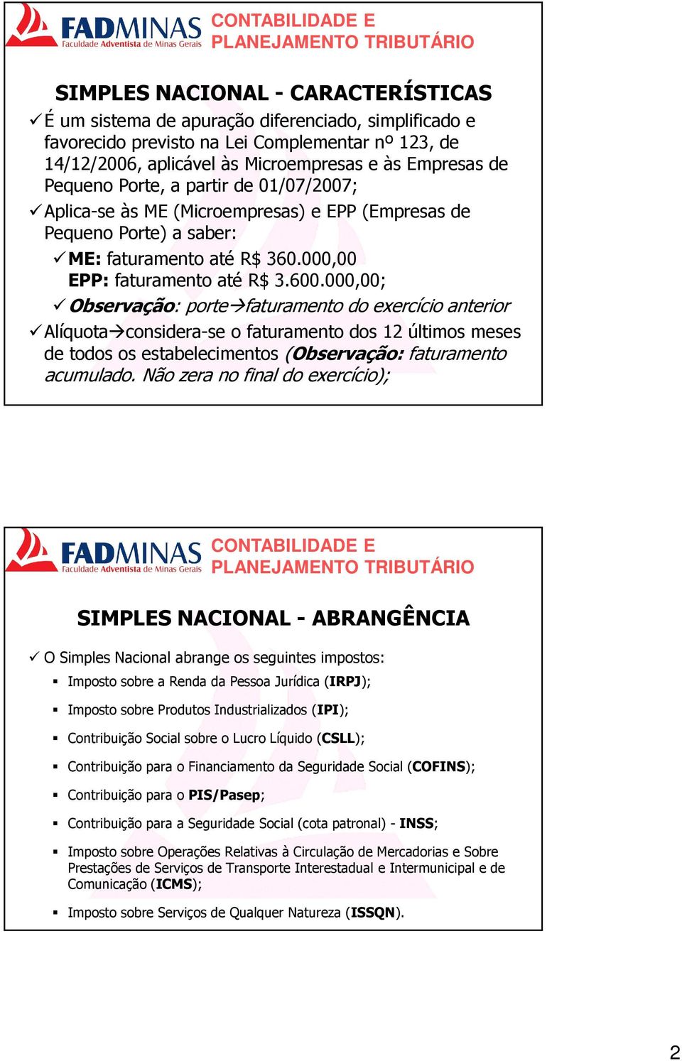 000,00; Observação: porte faturamento do exercício anterior Alíquota considera-se o faturamento dos 12 últimos meses de todos os estabelecimentos (Observação: faturamento acumulado.