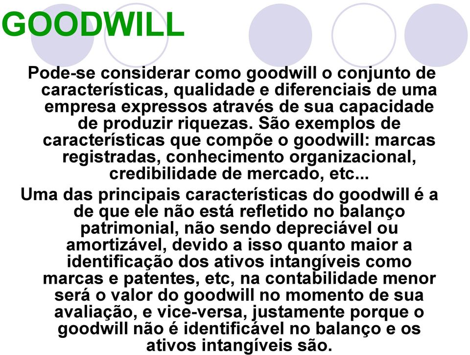 .. Uma das principais características do goodwill é a de que ele não está refletido no balanço patrimonial, não sendo depreciável ou amortizável, devido a isso quanto maior a