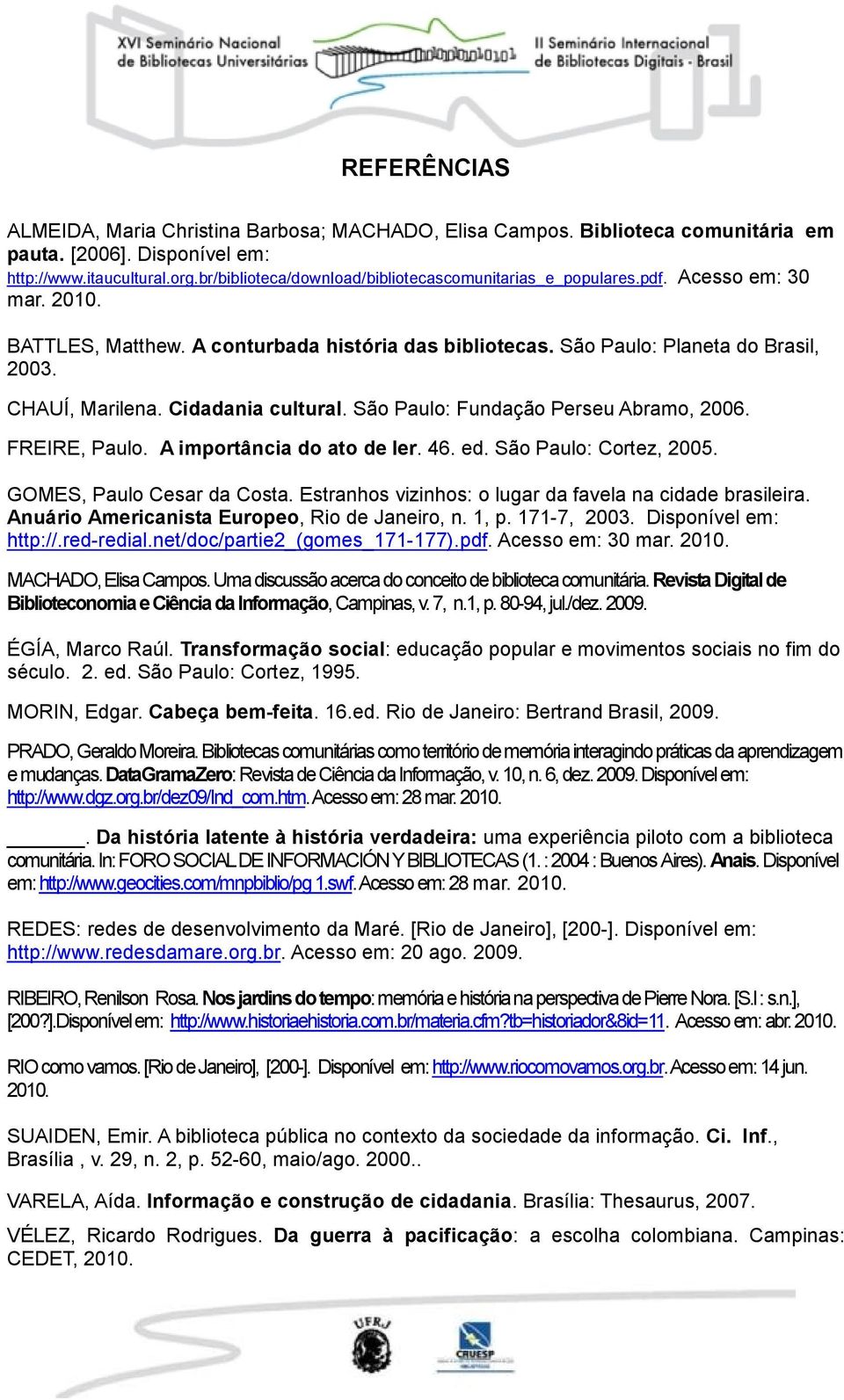 Cidadania cultural. São Paulo: Fundação Perseu Abramo, 2006. FREIRE, Paulo. A importância do ato de ler. 46. ed. São Paulo: Cortez, 2005. GOMES, Paulo Cesar da Costa.