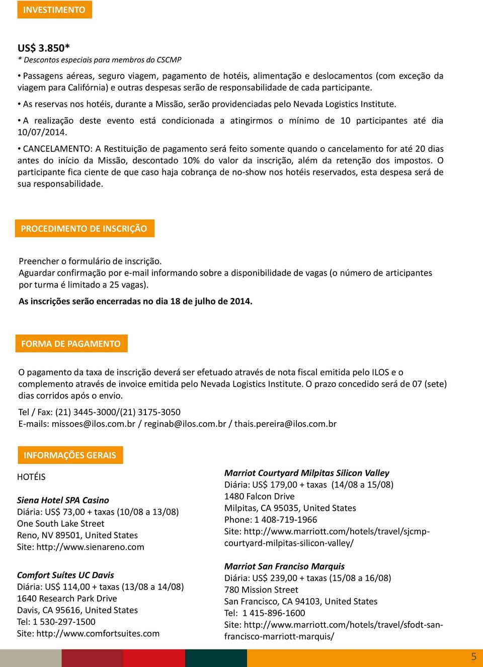 responsabilidade de cada participante. As reservas nos hotéis, durante a Missão, serão providenciadas pelo Nevada Logistics Institute.