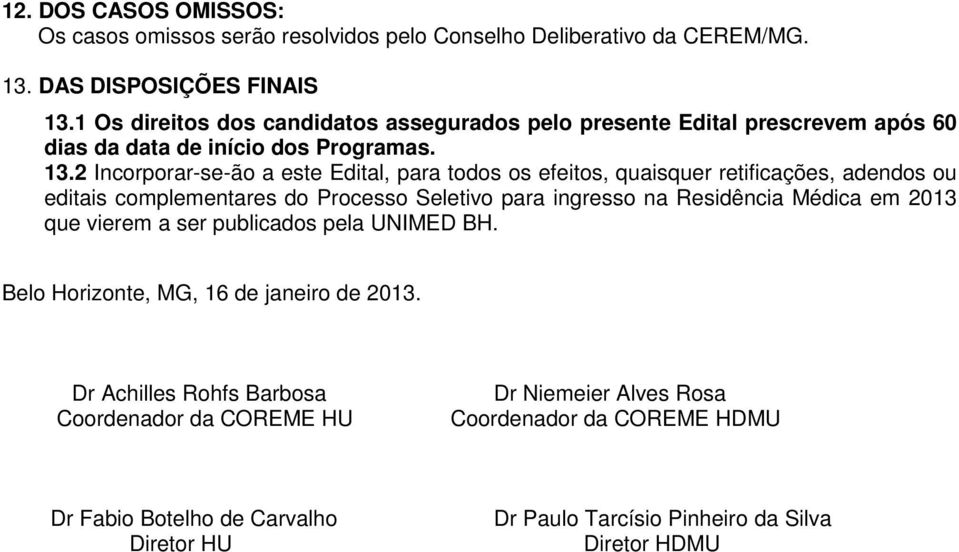 2 Incorporar-se-ão a este Edital, para todos os efeitos, quaisquer retificações, adendos ou editais complementares do Processo Seletivo para ingresso na Residência Médica em