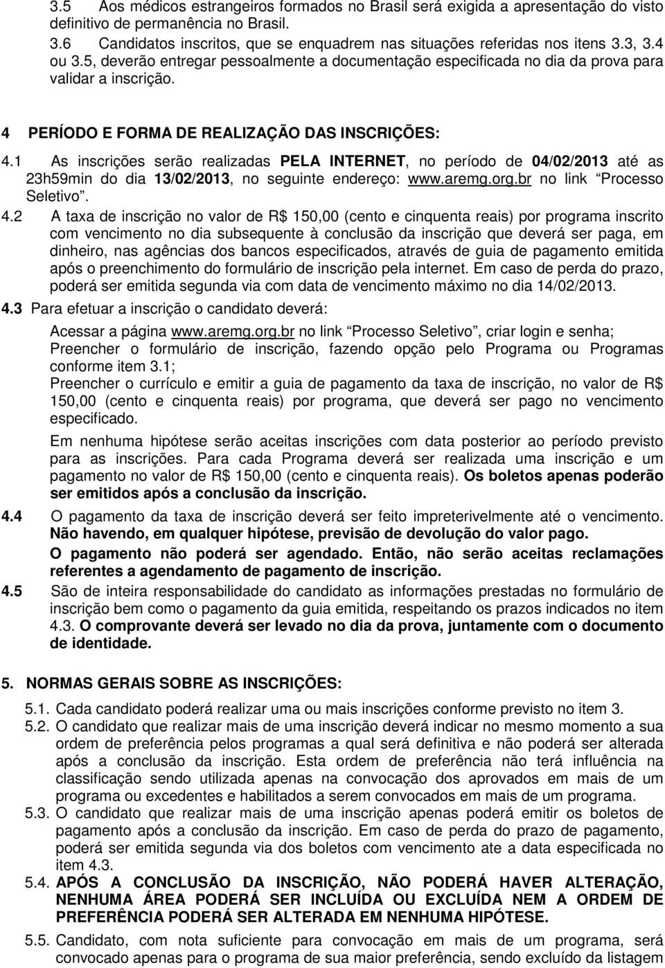 4 PERÍODO E FORMA DE REALIZAÇÃO DAS INSCRIÇÕES: 4.1 As inscrições serão realizadas PELA INTERNET, no período de 04/02/2013 até as 23h59min do dia 13/02/2013, no seguinte endereço: www.aremg.org.