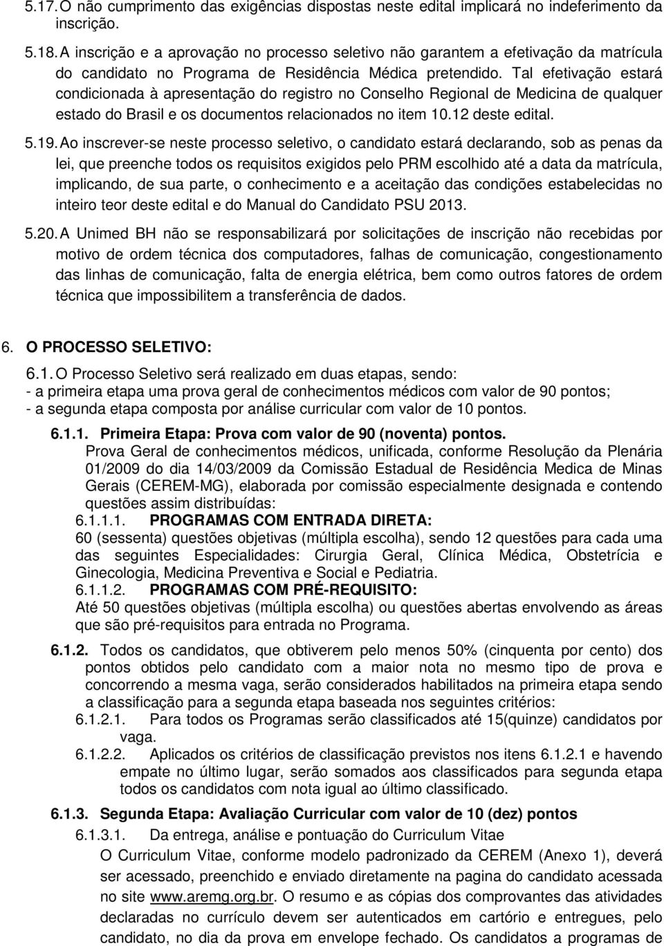 Tal efetivação estará condicionada à apresentação do registro no Conselho Regional de Medicina de qualquer estado do Brasil e os documentos relacionados no item 10.12 deste edital. 5.19.