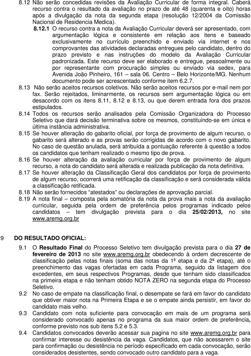 12.1 O recurso contra a nota da Avaliação Curricular deverá ser apresentado, com argumentação lógica e consistente em relação aos itens e baseado exclusivamente no currículo preenchido e enviado via