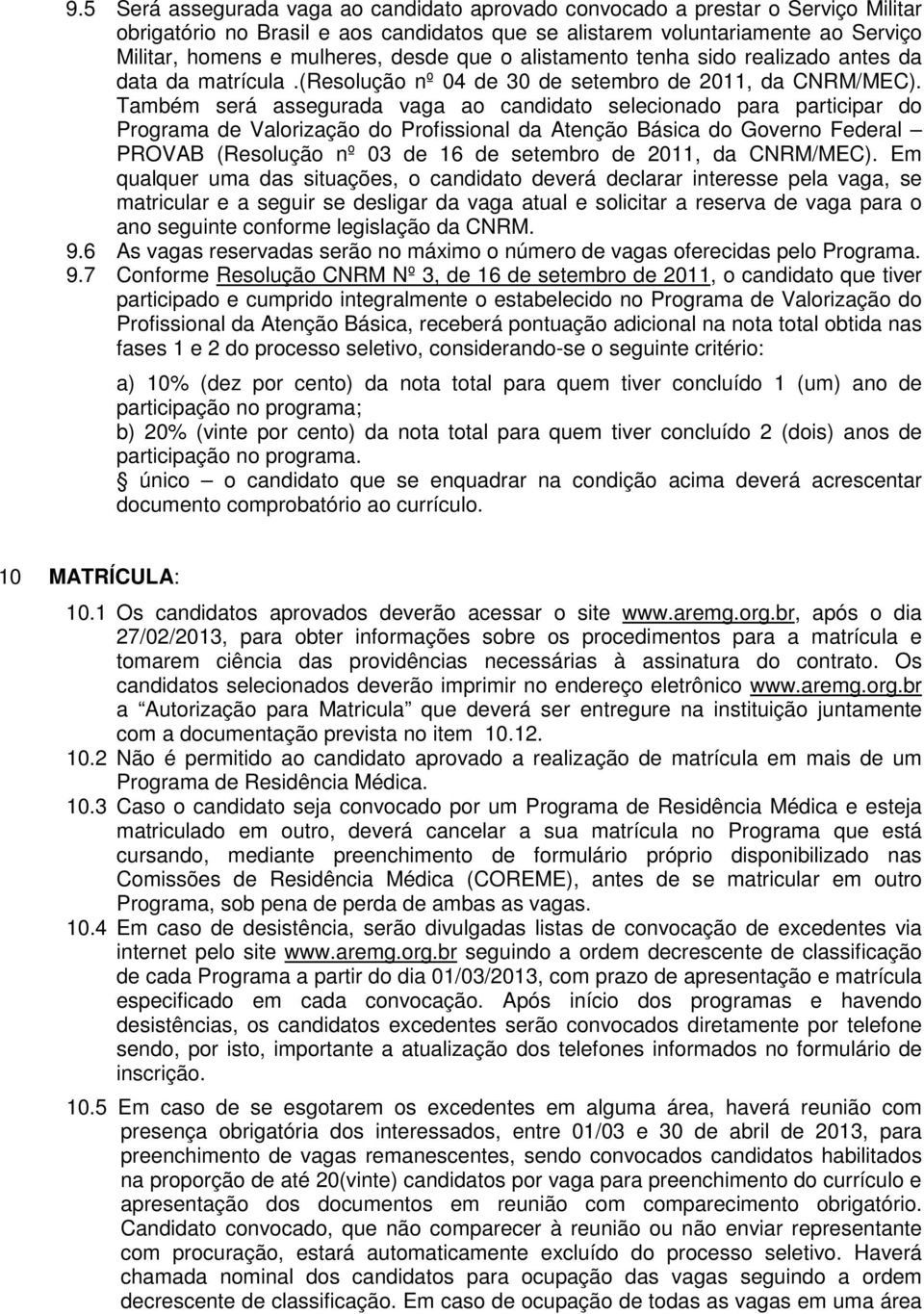 Também será assegurada vaga ao candidato selecionado para participar do Programa de Valorização do Profissional da Atenção Básica do Governo Federal PROVAB (Resolução nº 03 de 16 de setembro de 2011,