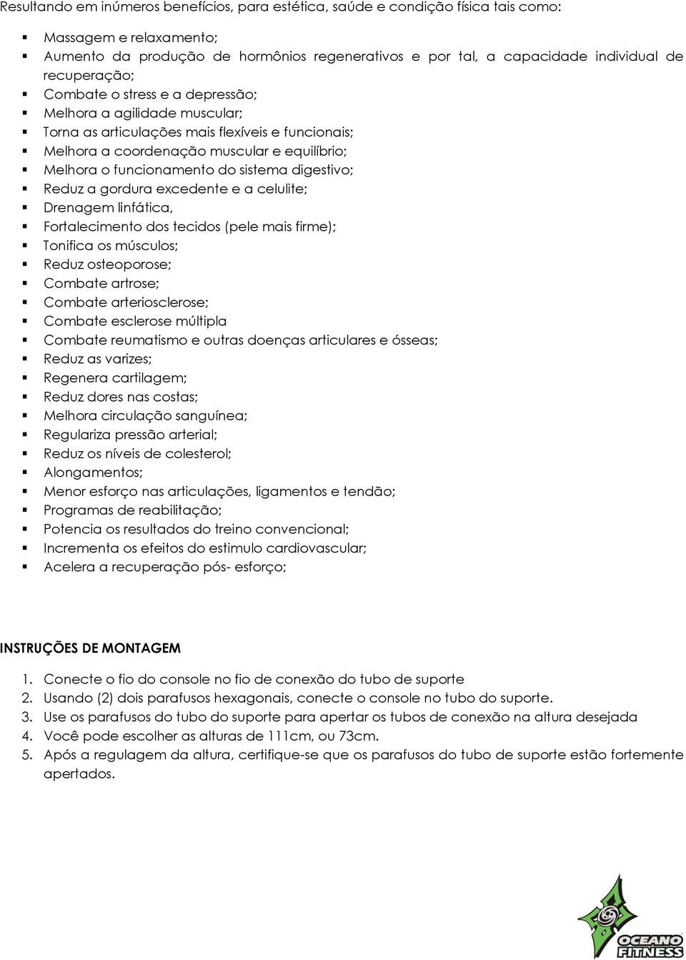 sistema digestivo; Reduz a gordura excedente e a celulite; Drenagem linfática, Fortalecimento dos tecidos (pele mais firme); Tonifica os músculos; Reduz osteoporose; Combate artrose; Combate