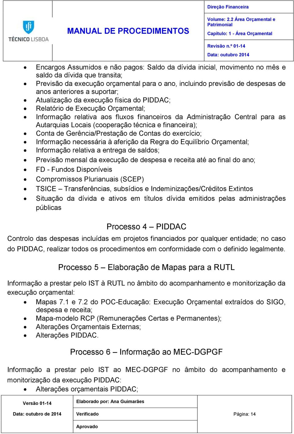 anteriores a suportar; Atualização da execução física do PIDDAC; Relatório de Execução Orçamental; Informação relativa aos fluxos financeiros da Administração Central para as Autarquias Locais