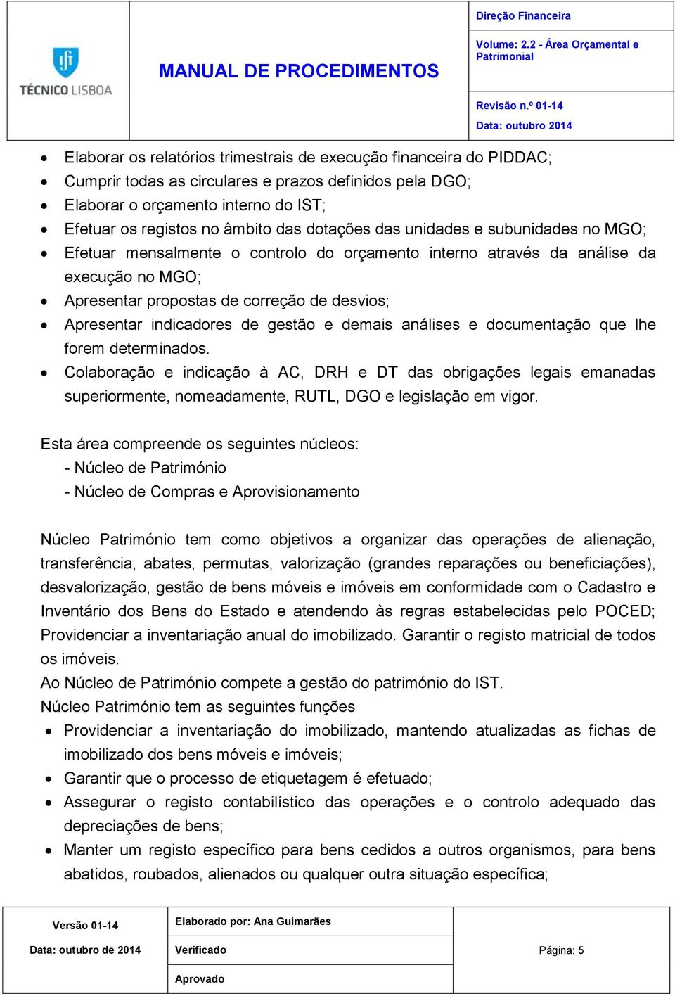 âmbito das dotações das unidades e subunidades no MGO; Efetuar mensalmente o controlo do orçamento interno através da análise da execução no MGO; Apresentar propostas de correção de desvios;