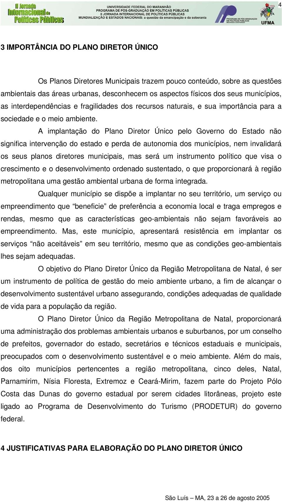 A implantação do Plano Diretor Único pelo Governo do Estado não significa intervenção do estado e perda de autonomia dos municípios, nem invalidará os seus planos diretores municipais, mas será um