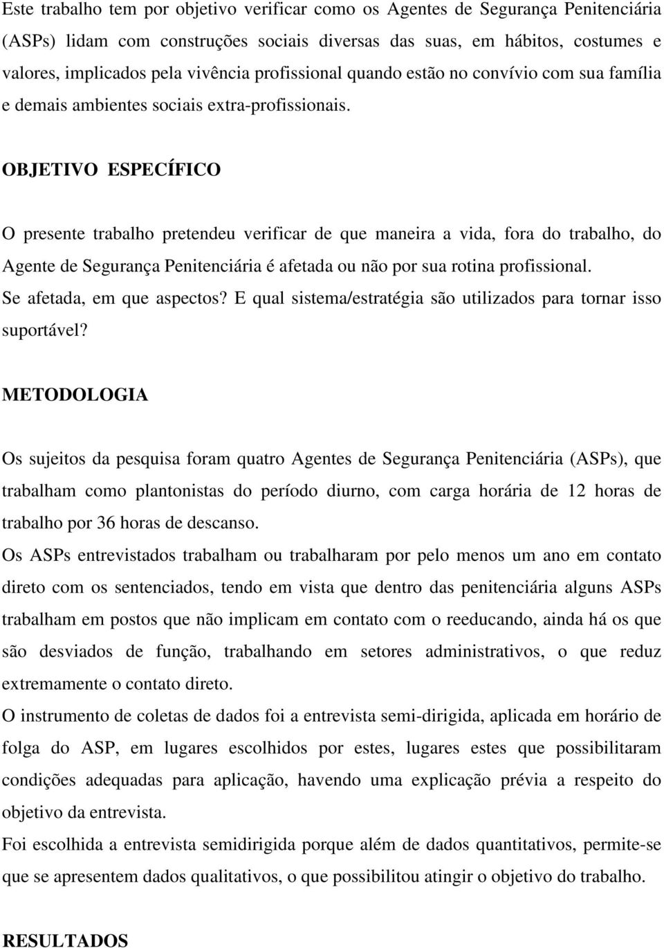 OBJETIVO ESPECÍFICO O presente trabalho pretendeu verificar de que maneira a vida, fora do trabalho, do Agente de Segurança Penitenciária é afetada ou não por sua rotina profissional.