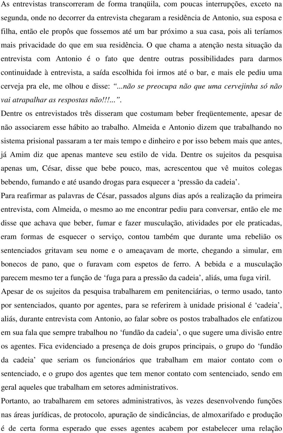 O que chama a atenção nesta situação da entrevista com Antonio é o fato que dentre outras possibilidades para darmos continuidade à entrevista, a saída escolhida foi irmos até o bar, e mais ele pediu