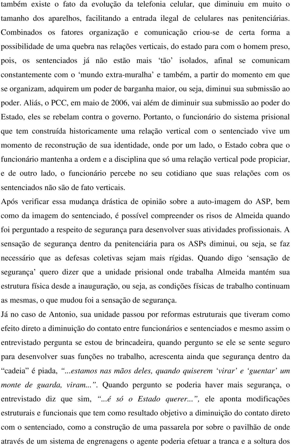 tão isolados, afinal se comunicam constantemente com o mundo extra-muralha e também, a partir do momento em que se organizam, adquirem um poder de barganha maior, ou seja, diminui sua submissão ao