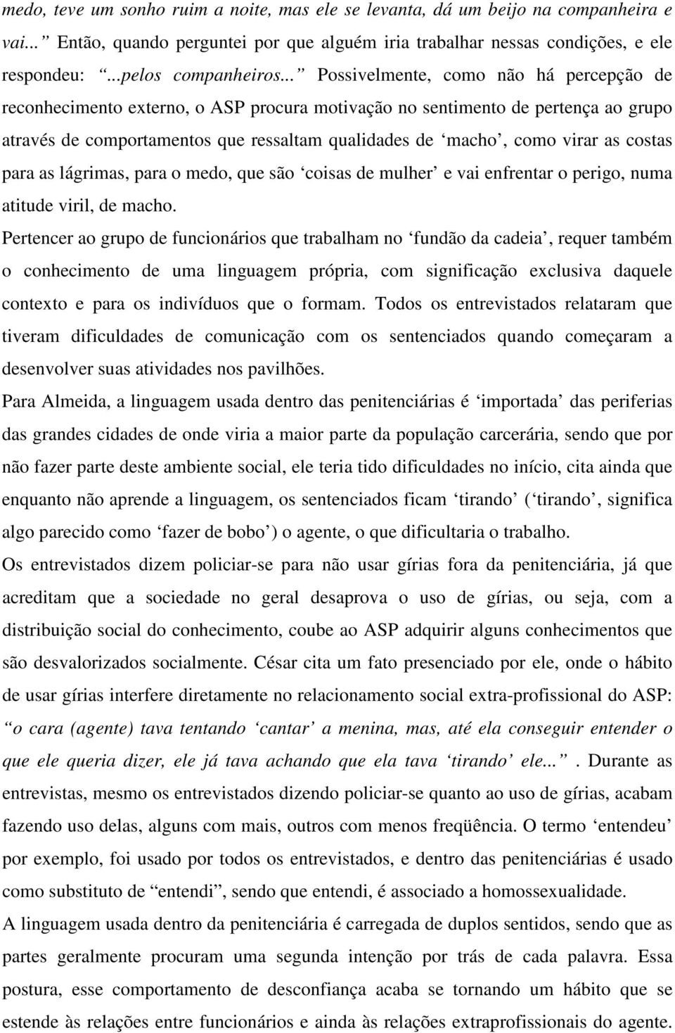 as costas para as lágrimas, para o medo, que são coisas de mulher e vai enfrentar o perigo, numa atitude viril, de macho.