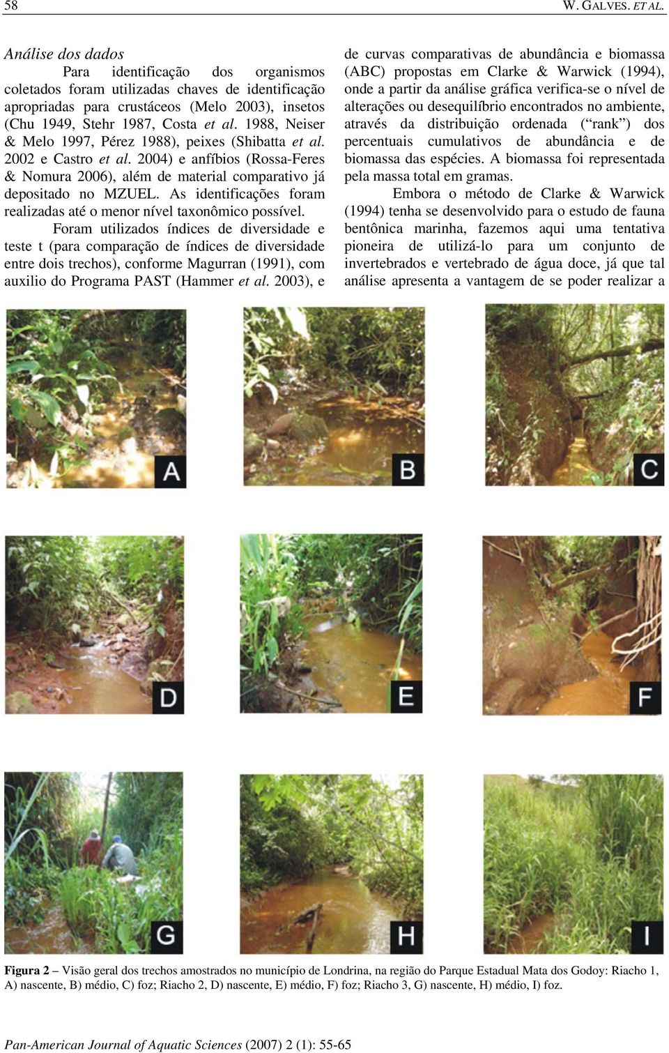 1988, Neiser & Melo 1997, Pérez 1988), peixes (Shibatta et al. 2002 e Castro et al. 2004) e anfíbios (Rossa-Feres & Nomura 2006), além de material comparativo já depositado no MZUEL.