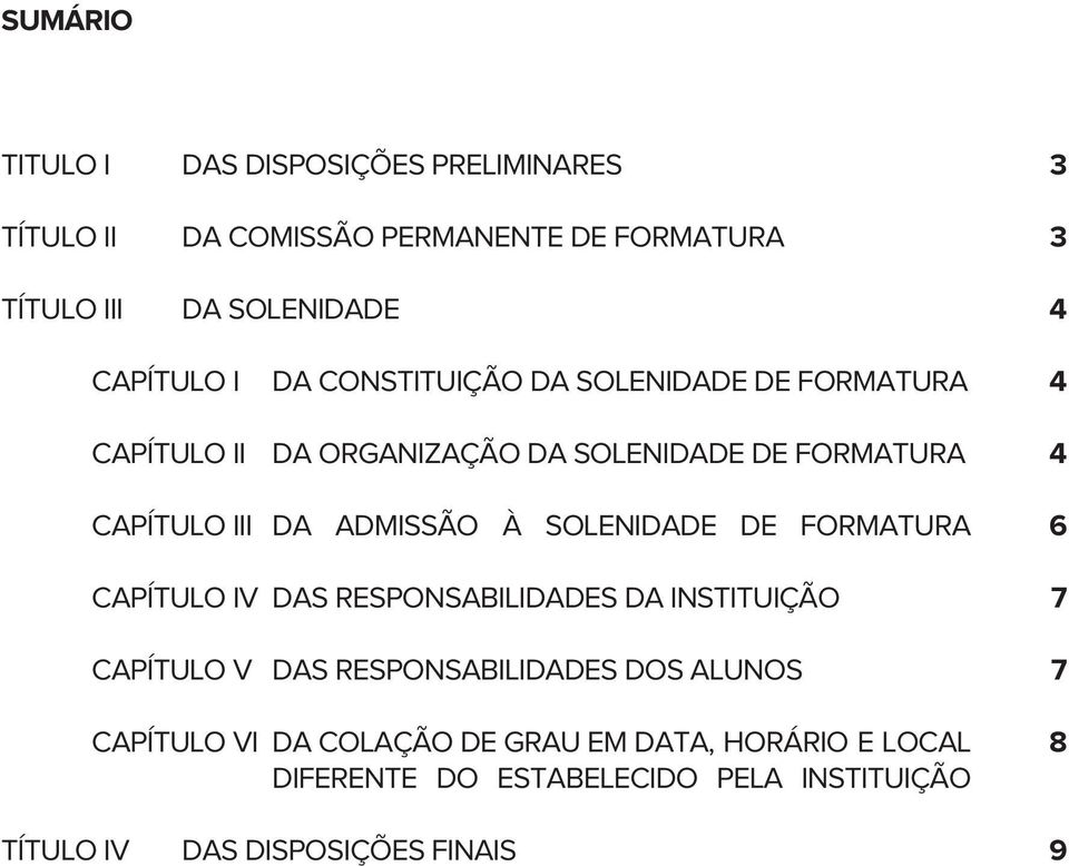 ADMISSÃO À SOLENIDADE DE FORMATURA CAPÍTULO IV DAS RESPONSABILIDADES DA INSTITUIÇÃO CAPÍTULO V DAS RESPONSABILIDADES DOS ALUNOS