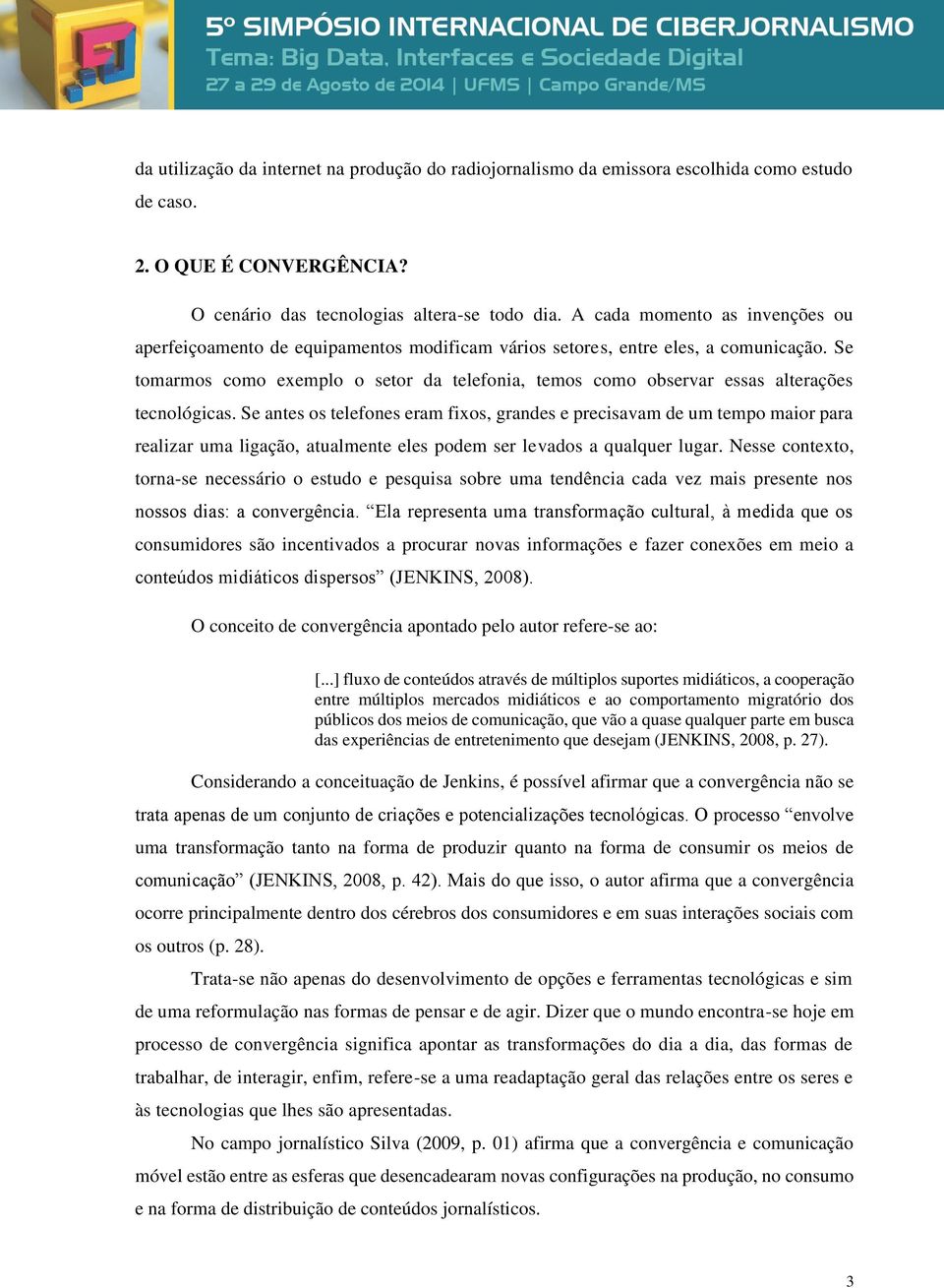 Se tomarmos como exemplo o setor da telefonia, temos como observar essas alterações tecnológicas.