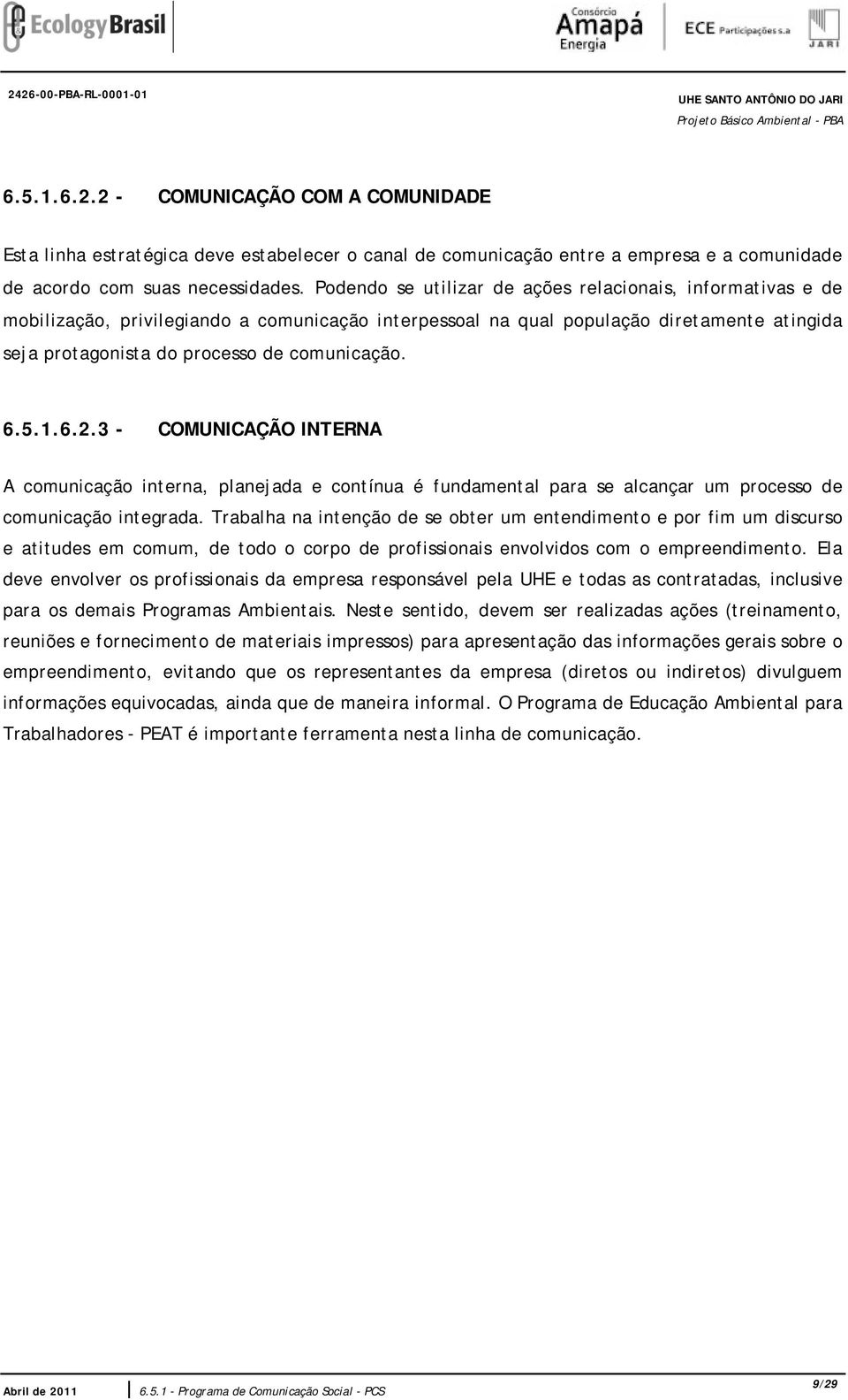 6.5.1.6.2.3 - COMUNICAÇÃO INTERNA A comunicação interna, planejada e contínua é fundamental para se alcançar um processo de comunicação integrada.