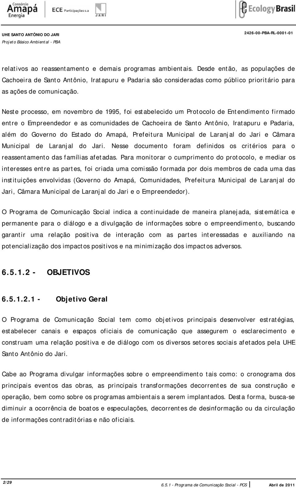 Neste processo, em novembro de 1995, foi estabelecido um Protocolo de Entendimento firmado entre o Empreendedor e as comunidades de Cachoeira de Santo Antônio, Iratapuru e Padaria, além do Governo do