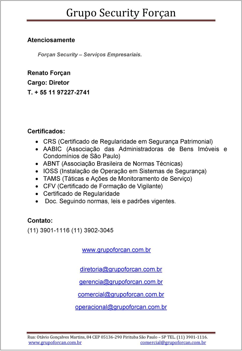 São Paulo) ABNT (Associação Brasileira de Normas Técnicas) IOSS (Instalação de Operação em Sistemas de Segurança) TAMS (Táticas e Ações de Monitoramento de Serviço)