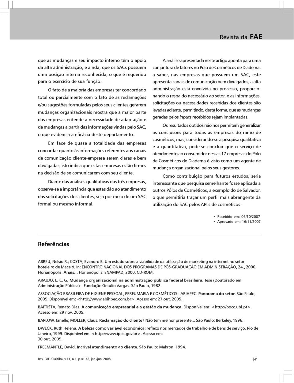 parte das empresas entende a necessidade de adaptação e de mudanças a partir das informações vindas pelo SAC, o que evidencia a eficácia deste departamento.