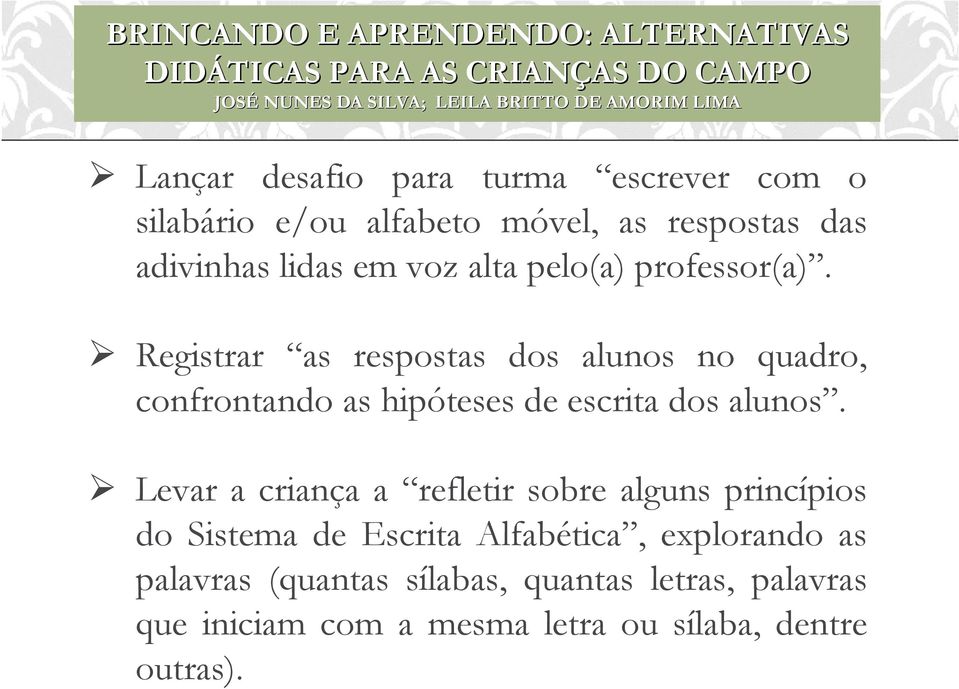 Registrar as respostas dos alunos no quadro, confrontando as hipóteses de escrita dos alunos.