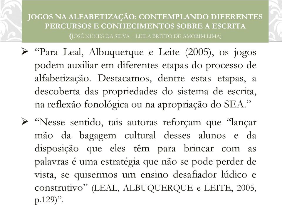 Destacamos, dentre estas etapas, a descoberta das propriedades do sistema de escrita, na reflexão fonológica ou na apropriação do SEA.