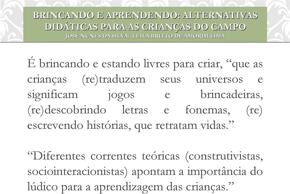 e brincadeiras, (re)descobrindo letras e fonemas, (re) escrevendo histórias, que retratam vidas.