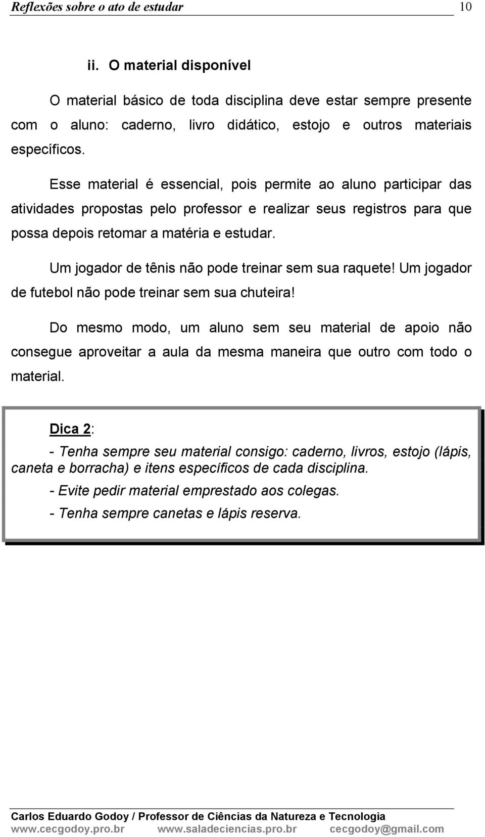 Um jogador de tênis não pode treinar sem sua raquete! Um jogador de futebol não pode treinar sem sua chuteira!