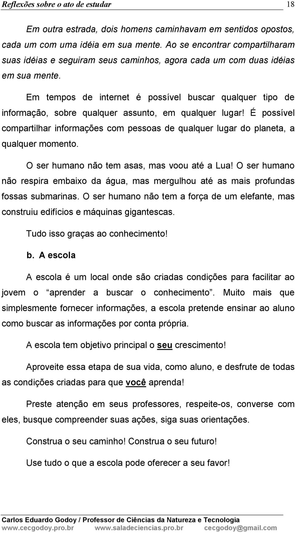 Em tempos de internet é possível buscar qualquer tipo de informação, sobre qualquer assunto, em qualquer lugar!