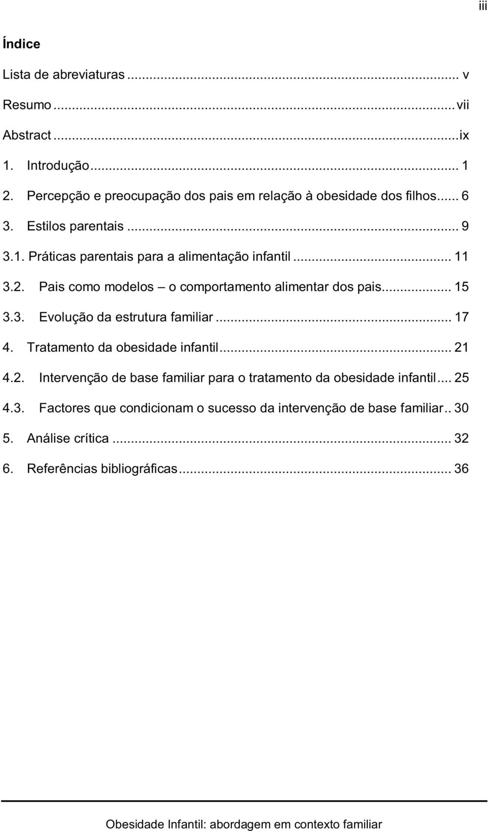 .. 11 3.2. Pais como modelos o comportamento alimentar dos pais... 15 3.3. Evolução da estrutura familiar... 17 4. Tratamento da obesidade infantil.