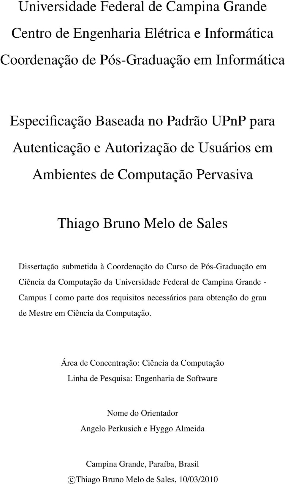 Computação da Universidade Federal de Campina Grande - Campus I como parte dos requisitos necessários para obtenção do grau de Mestre em Ciência da Computação.