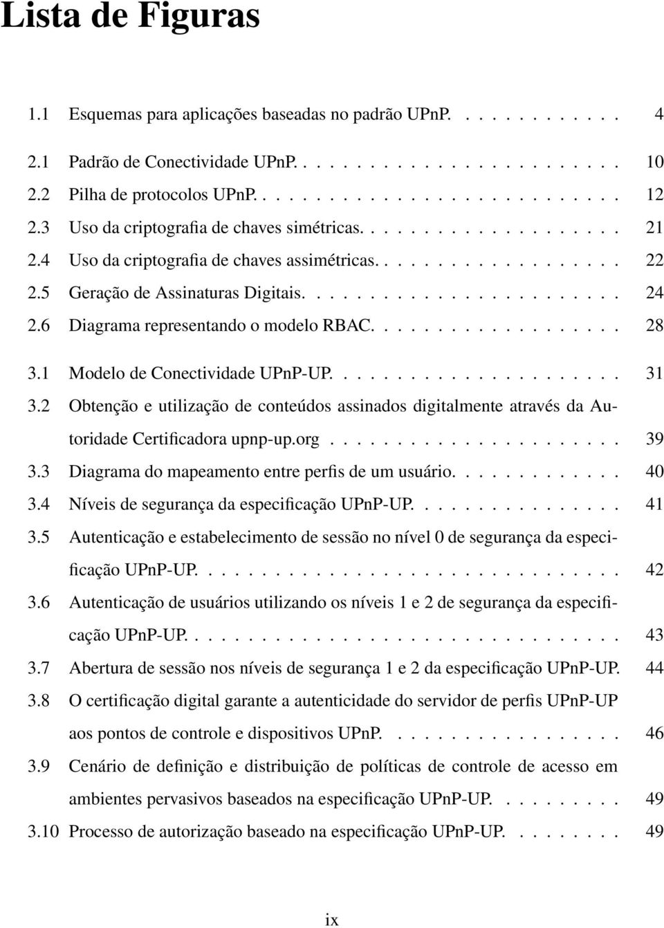 6 Diagrama representando o modelo RBAC................... 28 3.1 Modelo de Conectividade UPnP-UP...................... 31 3.