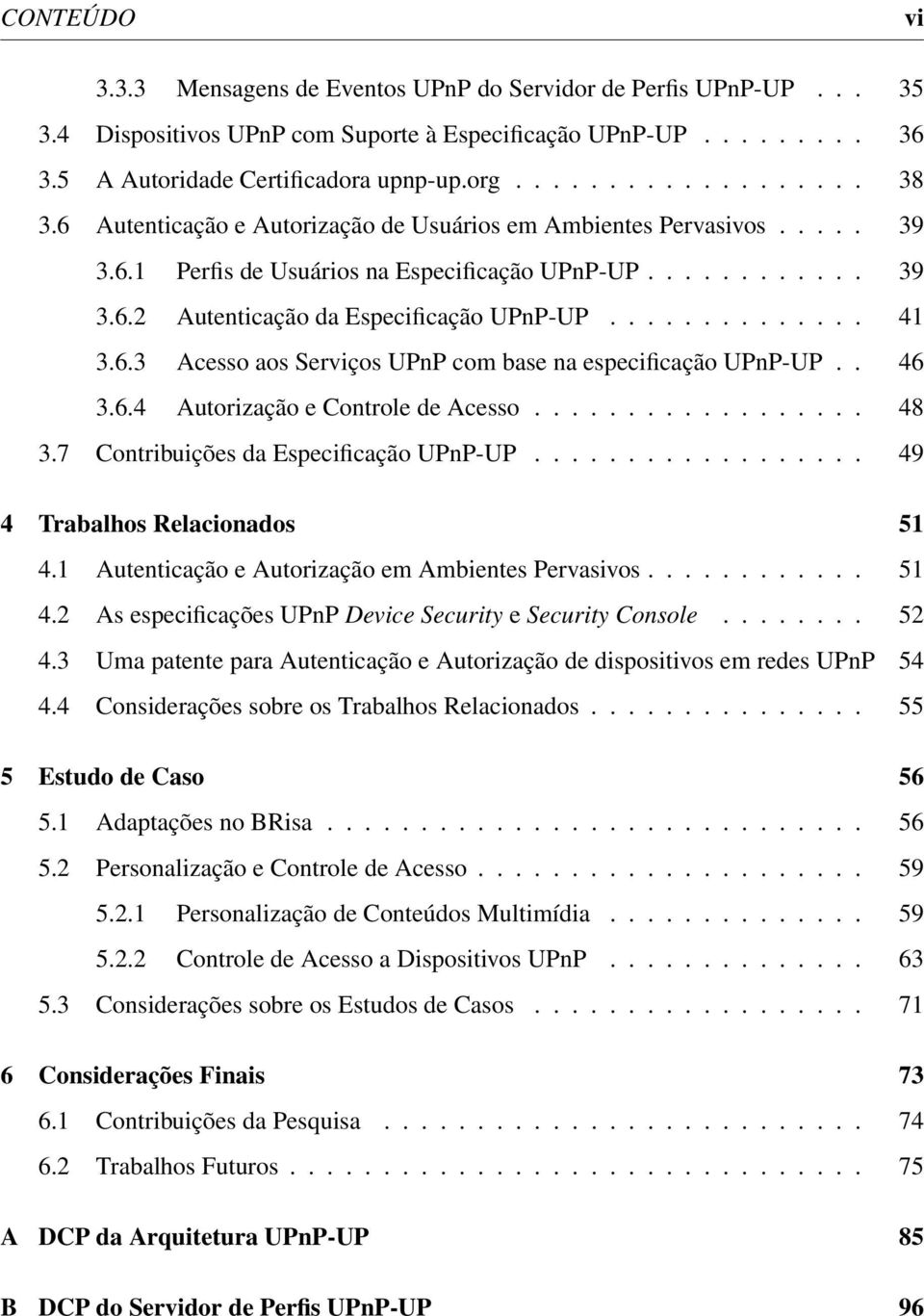 6.3 Acesso aos Serviços UPnP com base na especificação UPnP-UP.. 46 3.6.4 Autorização e Controle de Acesso.................. 48 3.7 Contribuições da Especificação UPnP-UP.