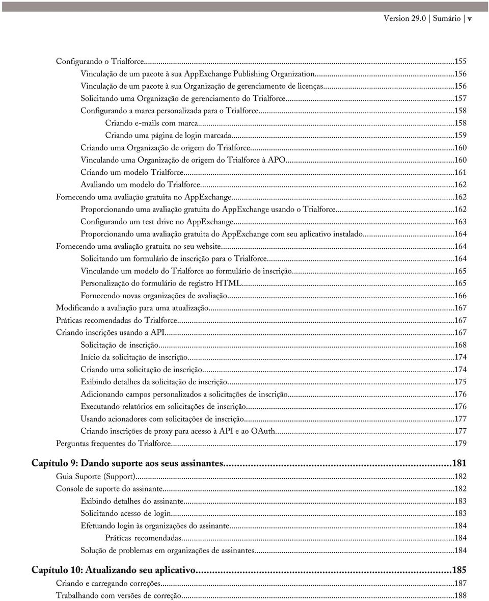 ..159 Criando uma Organização de origem do Trialforce...160 Vinculando uma Organização de origem do Trialforce à APO...160 Criando um modelo Trialforce...161 Avaliando um modelo do Trialforce.