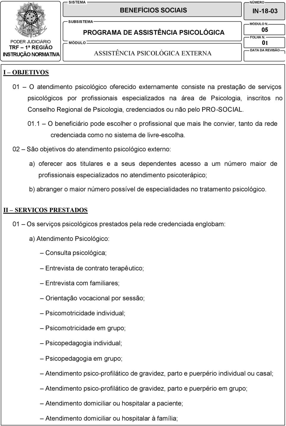 1 O beneficiário pode escolher o profissional que mais lhe convier, tanto da rede credenciada como no sistema de livre-escolha.