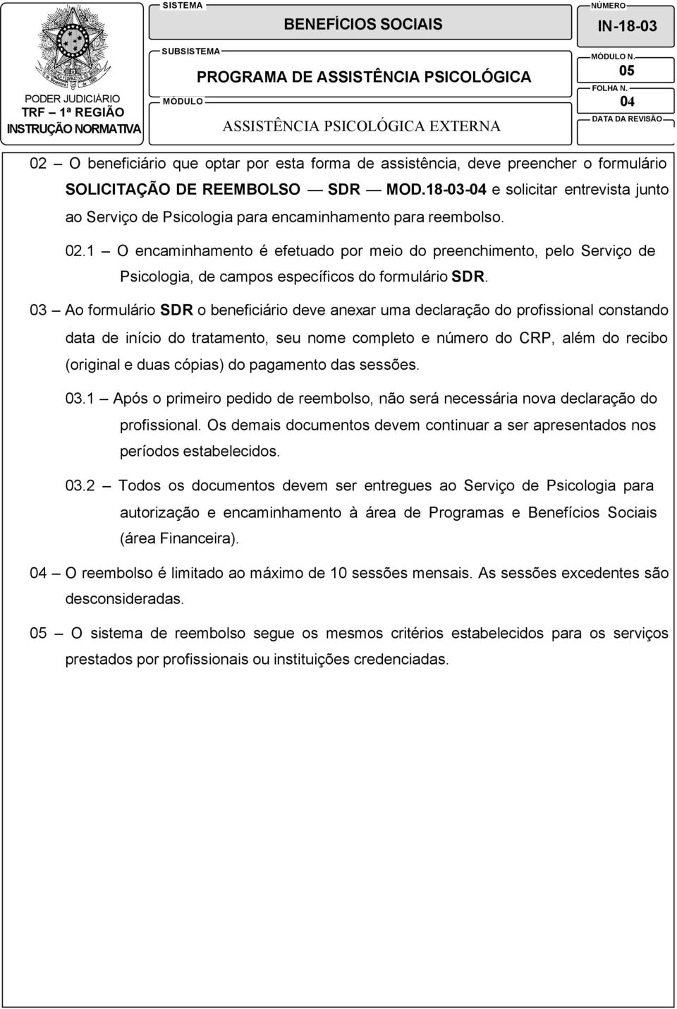 1 O encaminhamento é efetuado por meio do preenchimento, pelo Serviço de Psicologia, de campos específicos do formulário SDR.