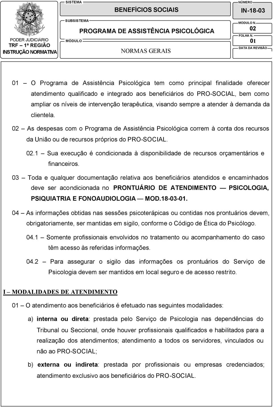 02 As despesas com o Programa de Assistência Psicológica correm à conta dos recursos da União ou de recursos próprios do PRO-SOCIAL. 02.