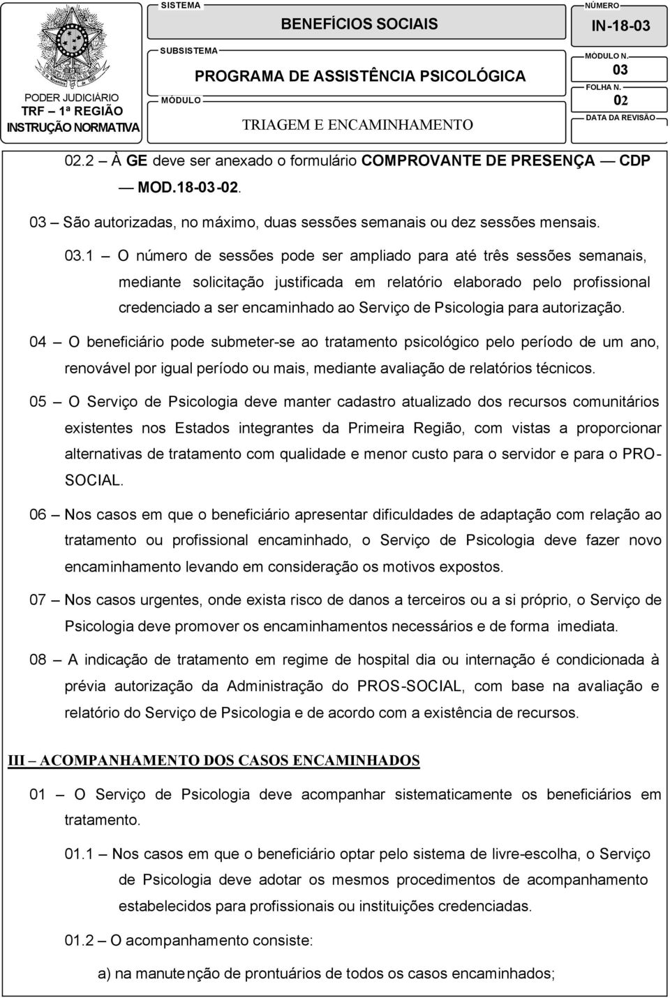 São autorizadas, no máximo, duas sessões semanais ou dez sessões mensais. 03.