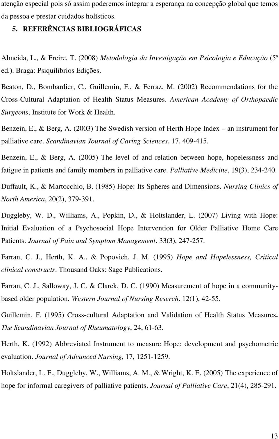 (2002) Recommendations for the Cross-Cultural Adaptation of Health Status Measures. American Academy of Orthopaedic Surgeons, Institute for Work & Health. Benzein, E., & Berg, A.