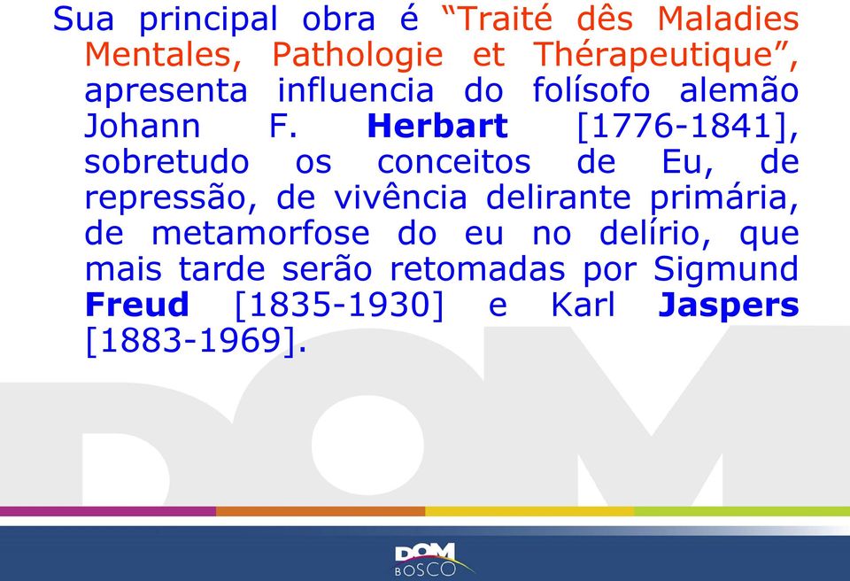 Herbart [1776-1841], sobretudo os conceitos de Eu, de repressão, de vivência delirante