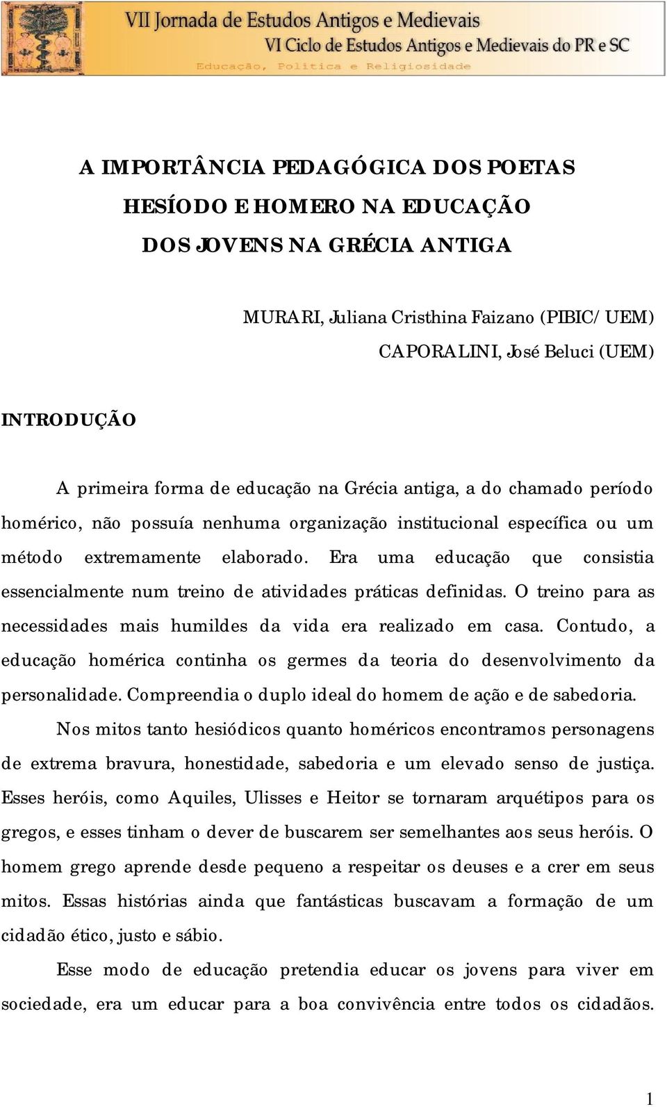 Era uma educação que consistia essencialmente num treino de atividades práticas definidas. O treino para as necessidades mais humildes da vida era realizado em casa.