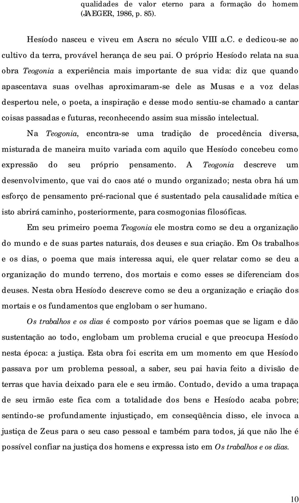 inspiração e desse modo sentiu-se chamado a cantar coisas passadas e futuras, reconhecendo assim sua missão intelectual.