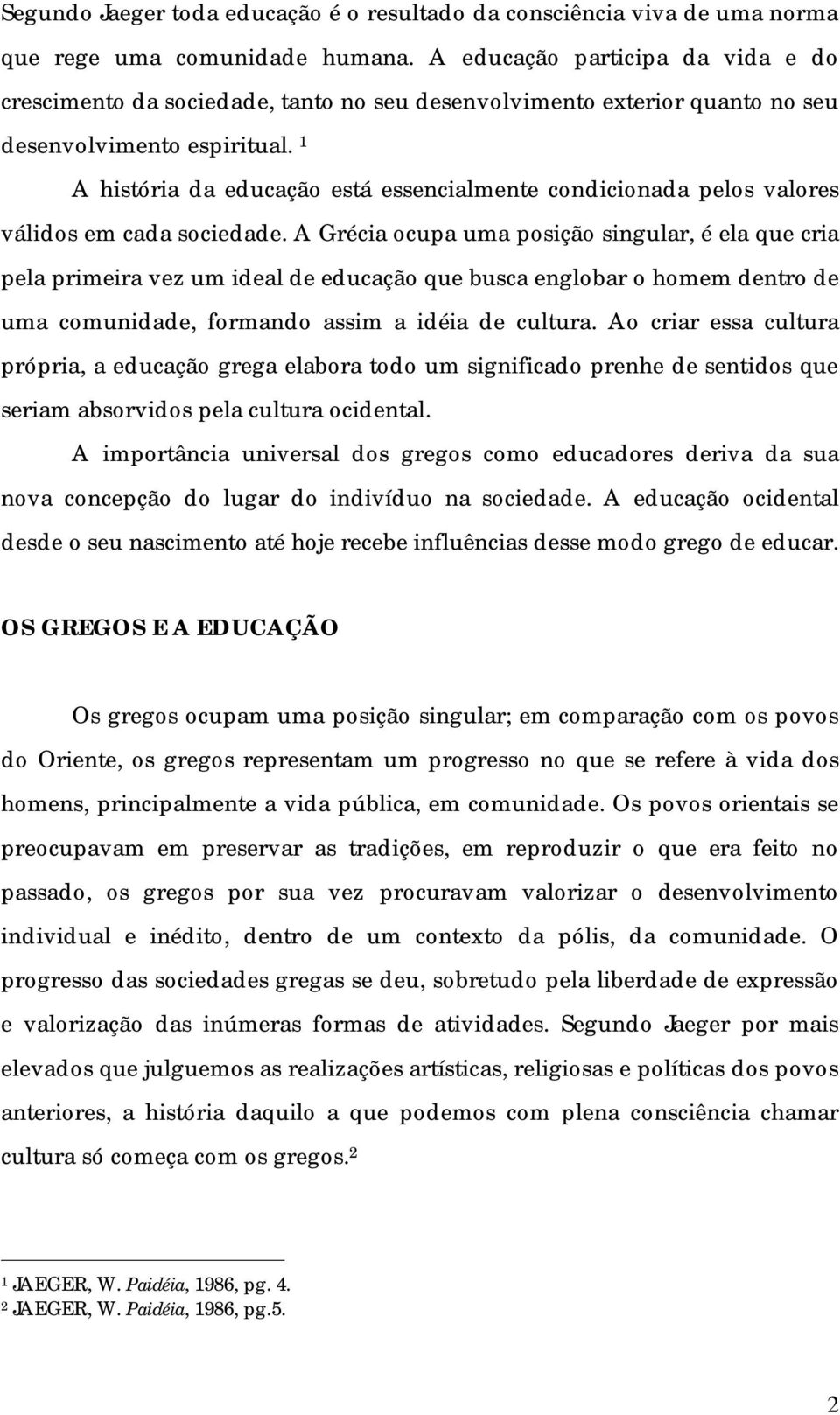 1 A história da educação está essencialmente condicionada pelos valores válidos em cada sociedade.