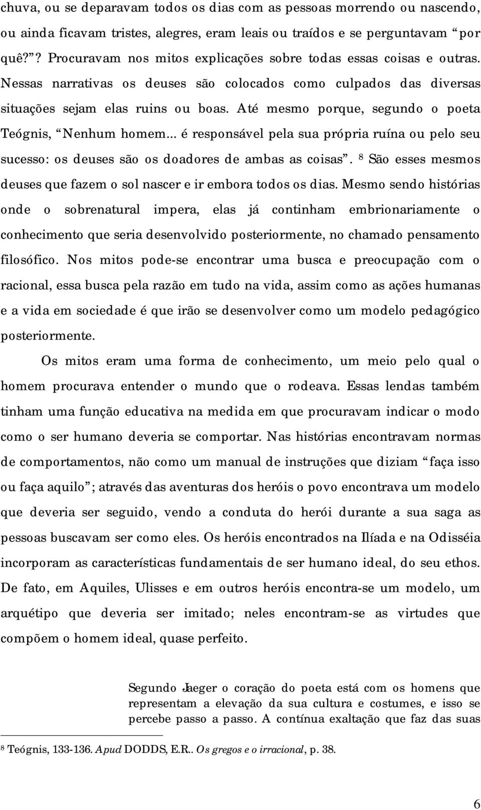 Até mesmo porque, segundo o poeta Teógnis, Nenhum homem... é responsável pela sua própria ruína ou pelo seu sucesso: os deuses são os doadores de ambas as coisas.